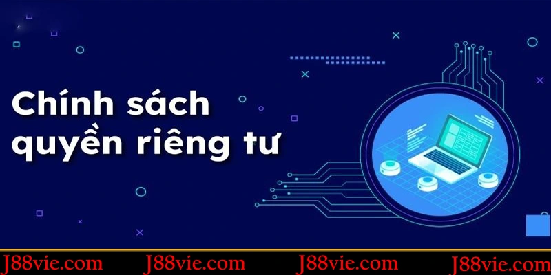 Tìm hiểu chính sách quyền riêng tư J88